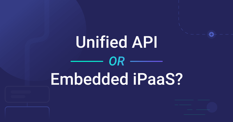 Unified API vs Embedded iPaaS: Which One is Right for Your Use Case?